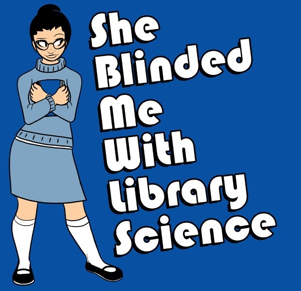 graphic of a librarian looking person--kind of like Velma from Scooby Doo--looking coy next "She blinded me with library science